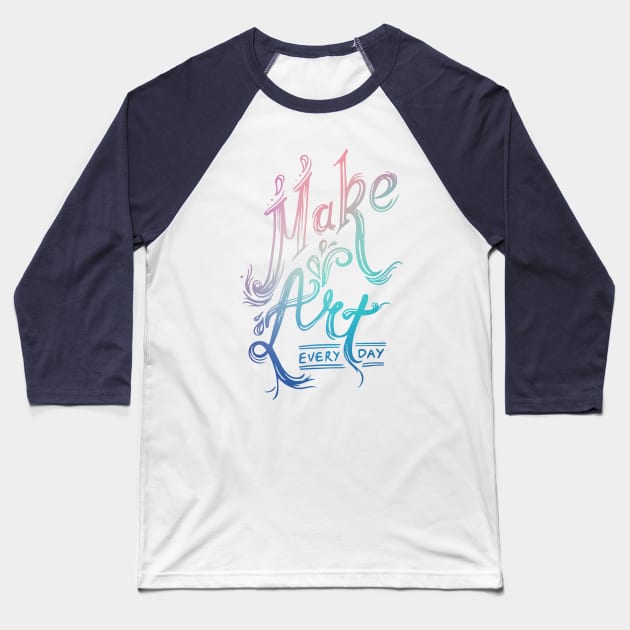 Make Art Every Day Baseball T-Shirt by SvetaCreative